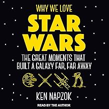 Why We Love Star Wars: The Great Moments That Built a Galaxy Far, Far Away