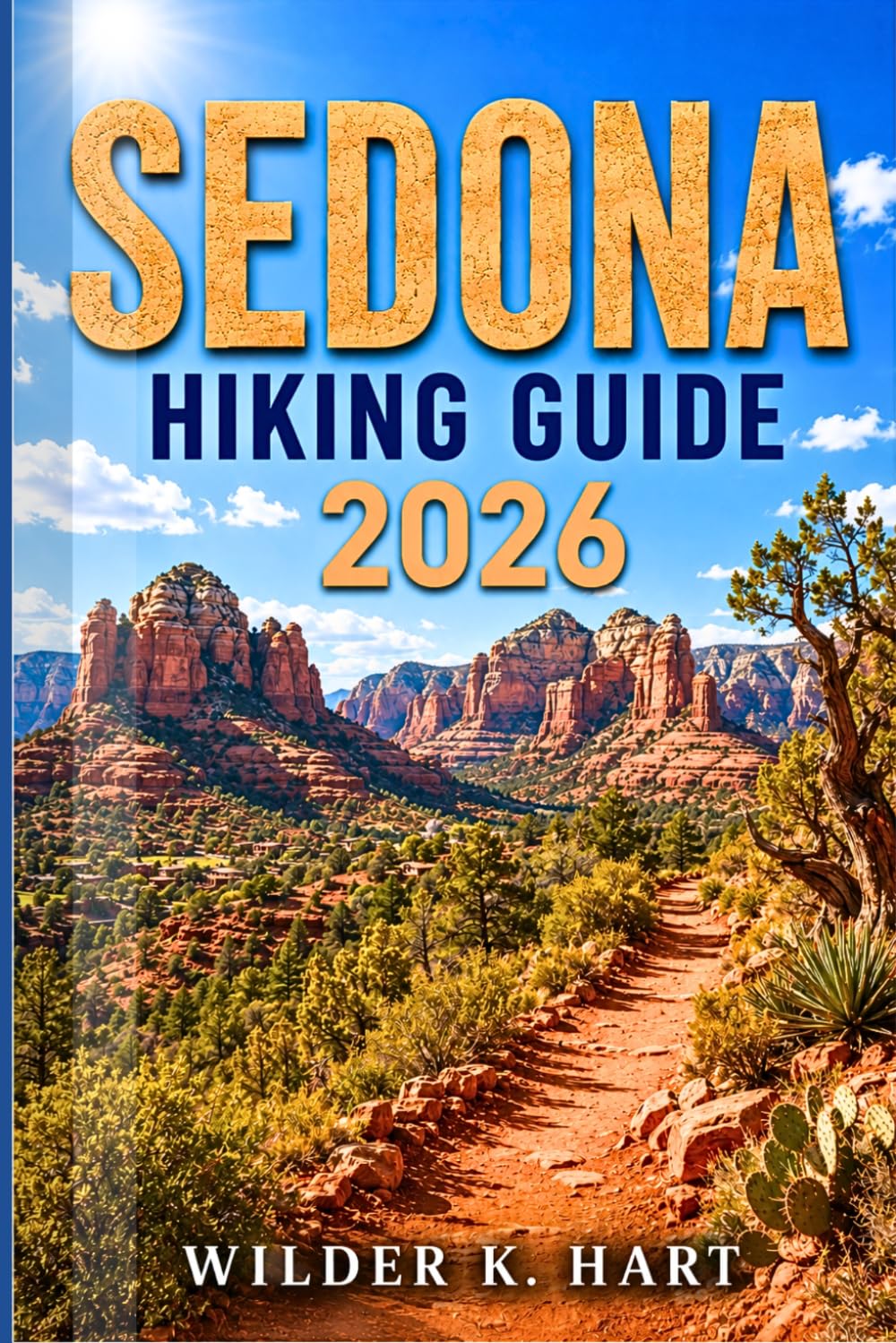 SEDONA HIKING GUIDE 2026: Navigate Like a Pro with Insider Tips on Red Rock Trails, Scenic Vortex Views, Hidden Canyons, Local Eats, Trail Safety, and Step-by-Step Itineraries