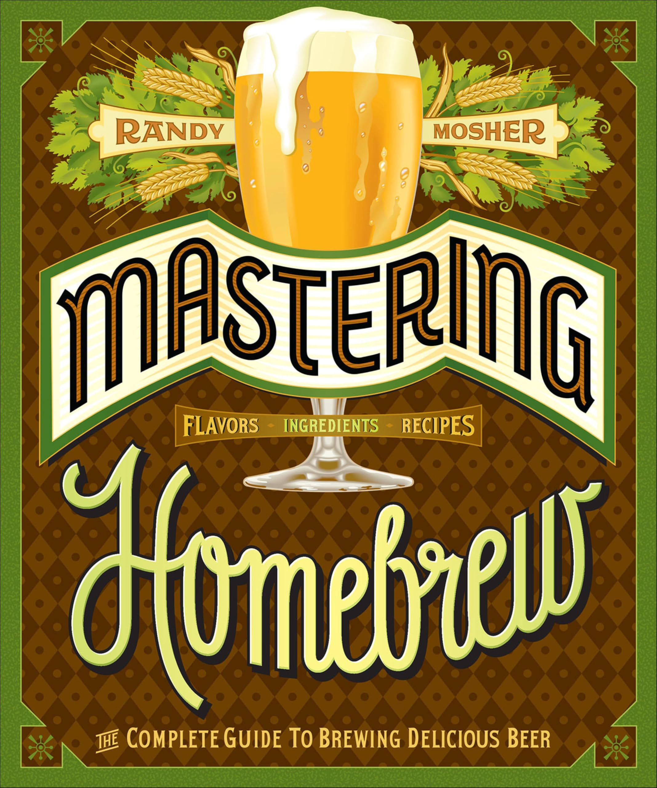 Mastering Homebrew: The Complete Guide to Brewing Delicious Beer