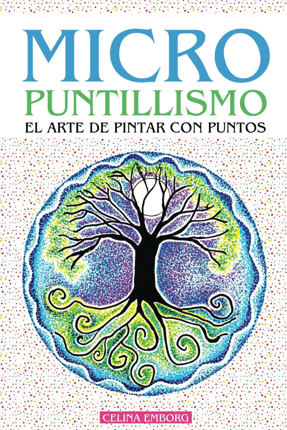 MICRO PUNTILLISMO - EL ARTE DE PINTAR CON PUNTOS - DIVERTIDA TÉCNICA ARTISTICA: INCLUYE PATRONES Y DISEÑOS ÚNICOS - PROYECTOS GUIADOS CON EL PASO A ... PUNTOS - LIBRO DE ARTE, PINTURA Y DECORACIÓN