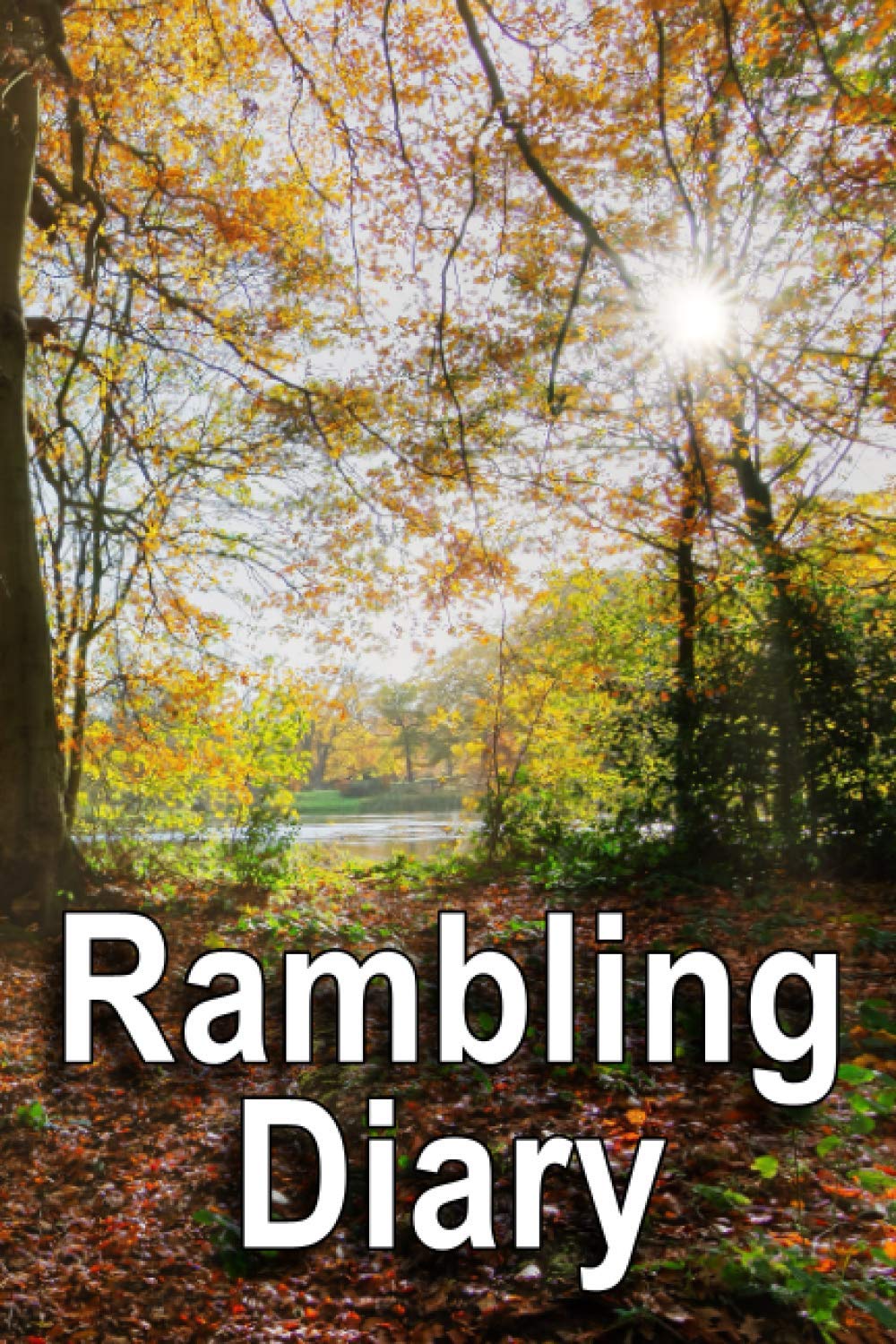 Rambling Diary: 6 x 9 Notebook For Ramblers And Walkers To Record Their Experiences While Exploring The Countryside (Outdoor Activities And Adventures)