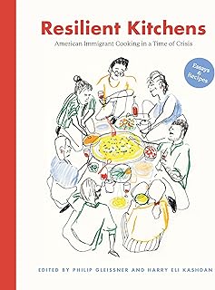 Resilient Kitchens: American Immigrant Cooking in a Time of Crisis, Essays and Recipes