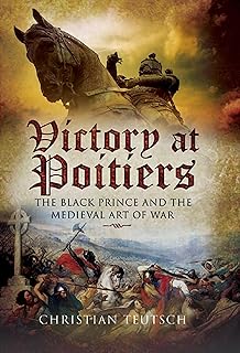 Victory at Poitiers: The Black Prince and the Medieval Art of War (Campaign Chronicles)