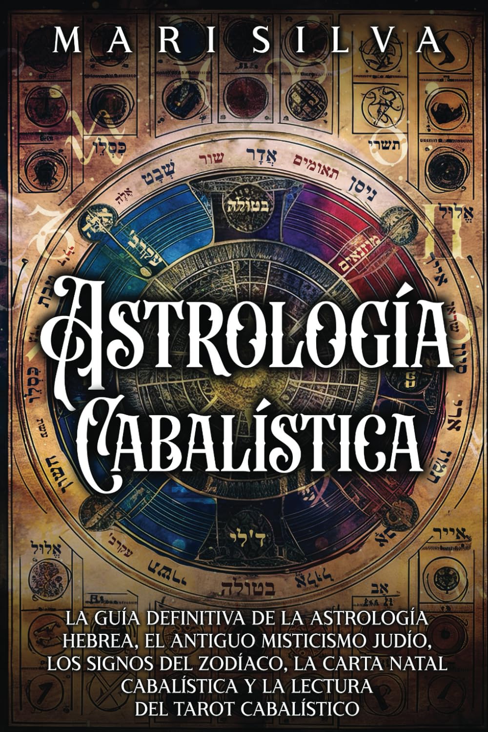 Astrología cabalística: La guía definitiva de la astrología hebrea, el antiguo misticismo judío, los signos del zodíaco, la carta natal cabalística y ... tarot cabalístico (Astrología y Adivinación)