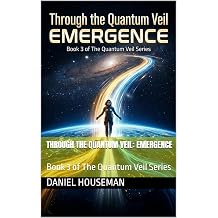 Through the Quantum Veil EMERGENCE Book 3 of The Quantum Veil Series