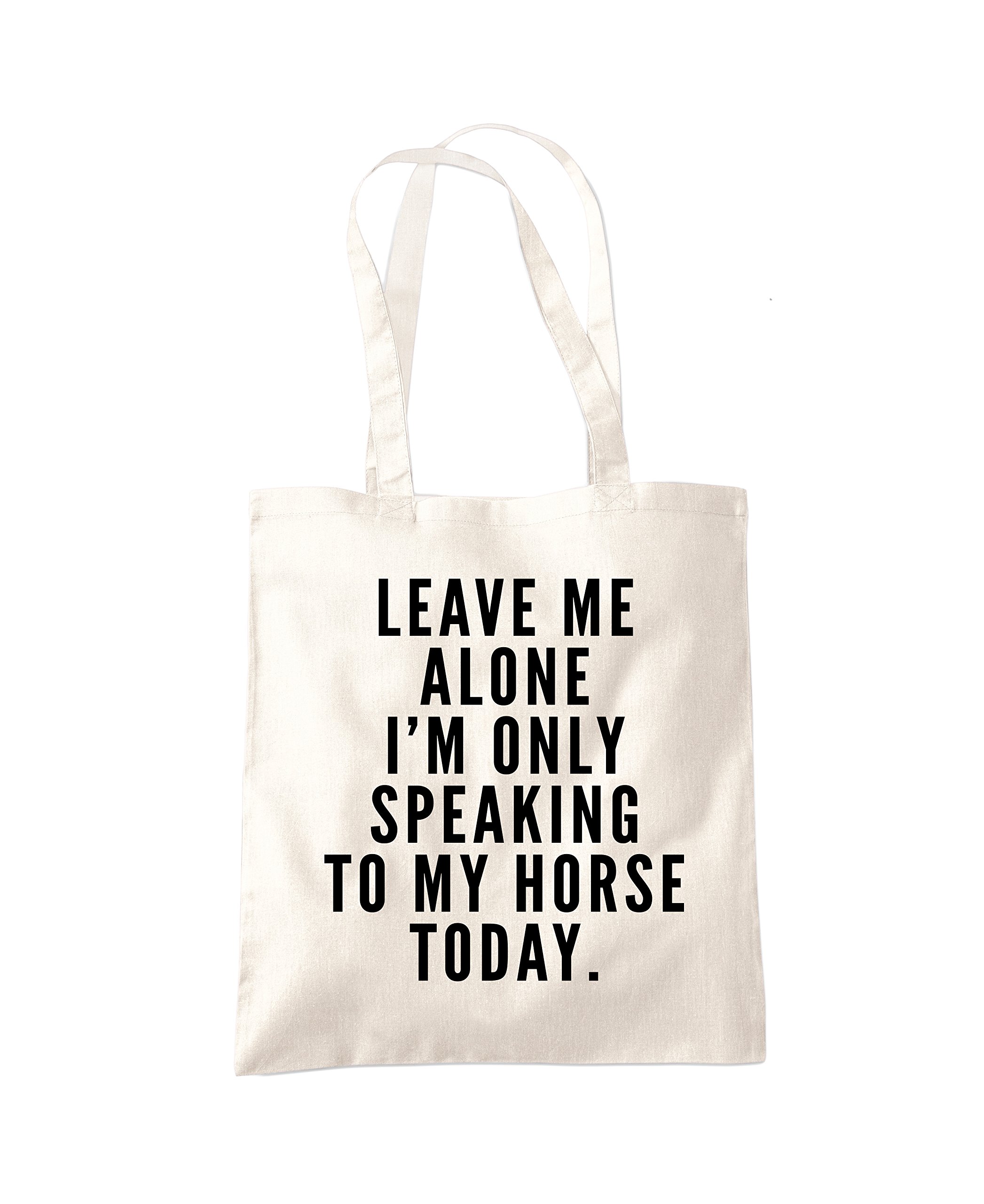 Leave Me Alone I'm Only Talking To My Horse - Tote Shopping Bag - Horse Rider Horsey Pony Stables One size natural