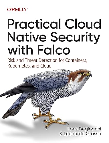 Practical Cloud Native Security with Falco: Risk and Threat Detection for Containers, Kubernetes, and Cloud