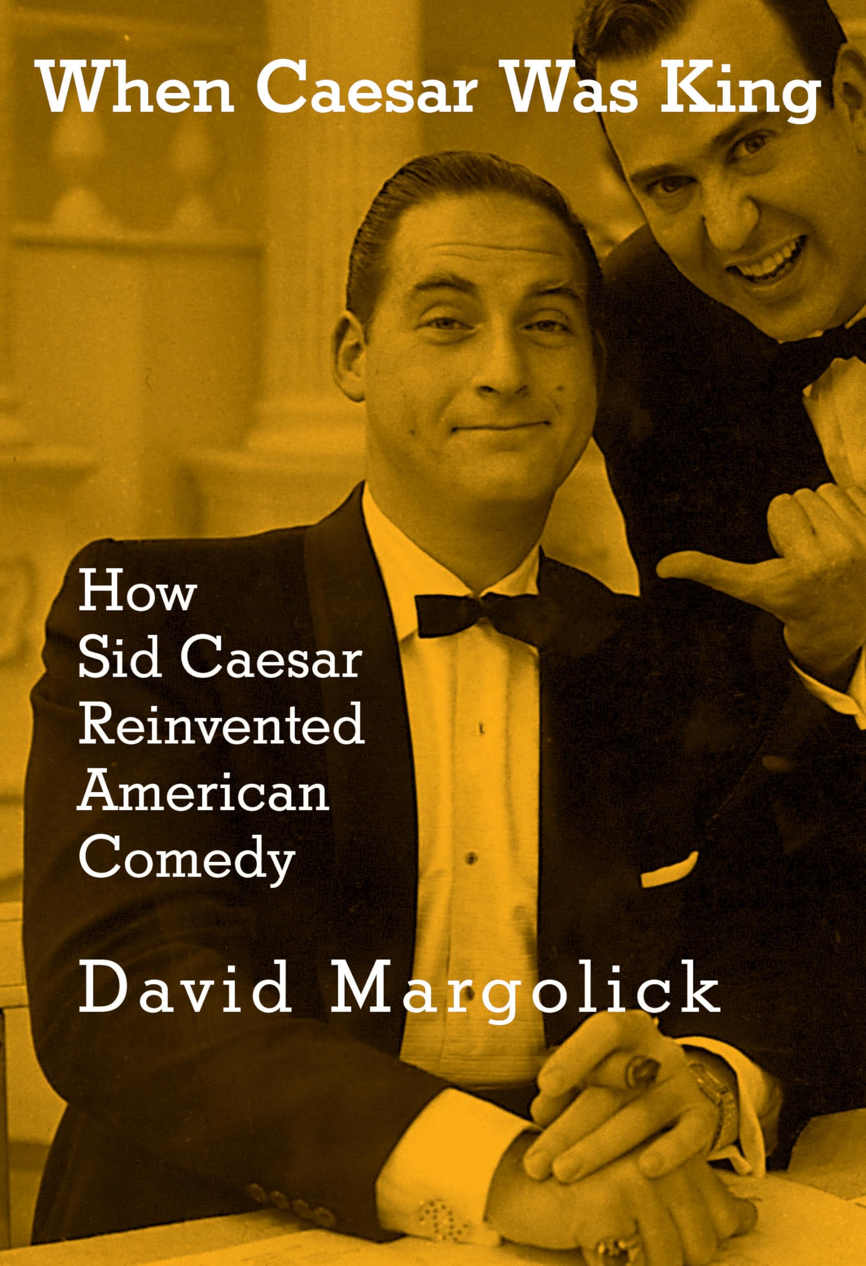 When Caesar Was King: How Sid Caesar Reinvented, Margolick, Margolick,^*