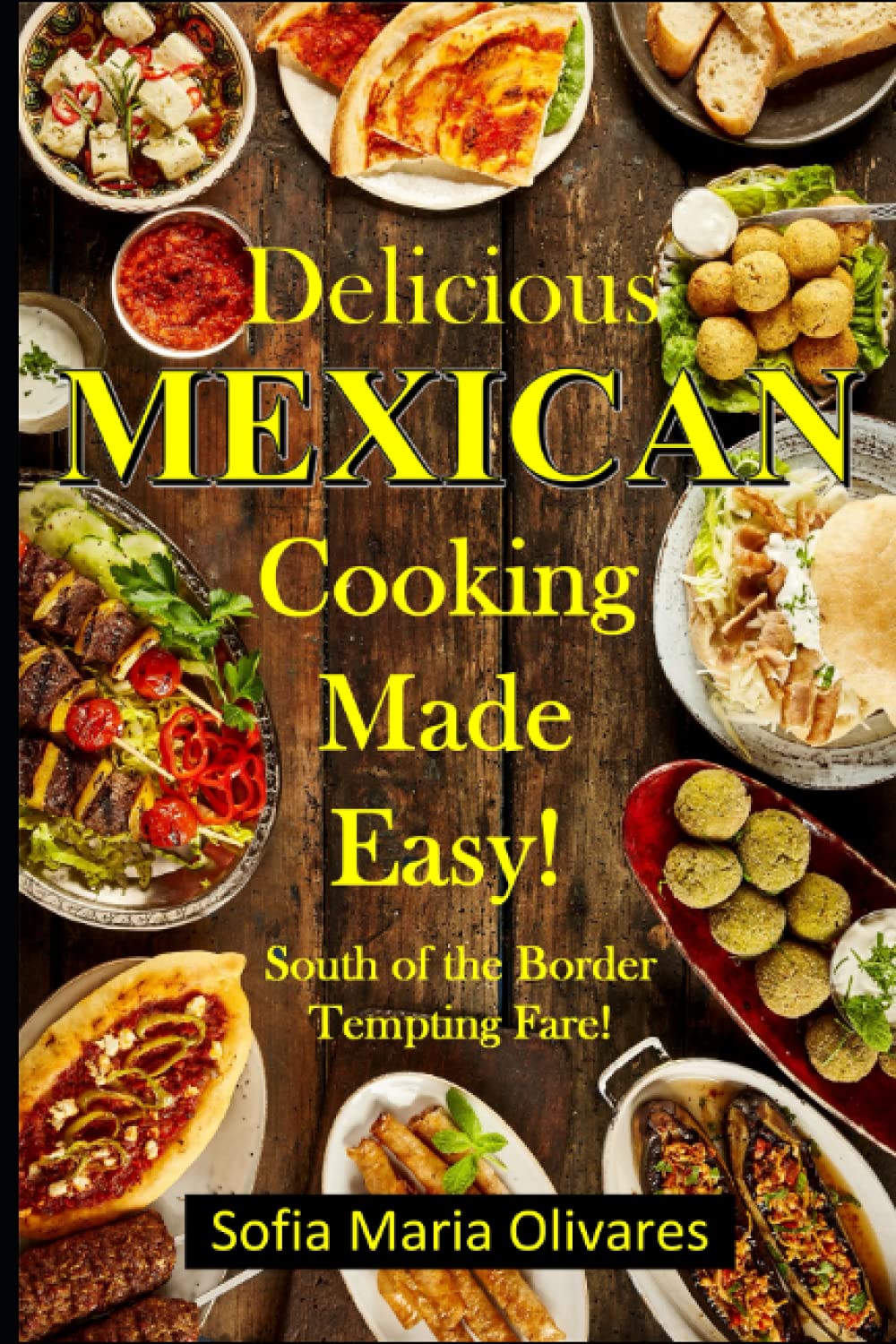 Delicious Mexican Cooking Made Easy!: South of the Border Tempting Fare!