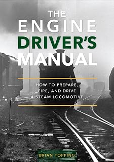 The Engine Driver's Manual: How To Prepare, Fire And Drive A Steam Locomotive