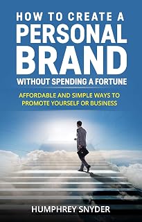 How to Create a Personal Brand without Spending a Fortune: Affordable and Simple Ways to Promote Yourself or Business