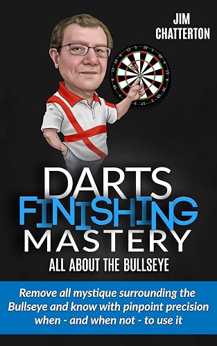 Darts Finishing Mastery: All About the Bullseye: Remove all mystique surrounding the Bullseye