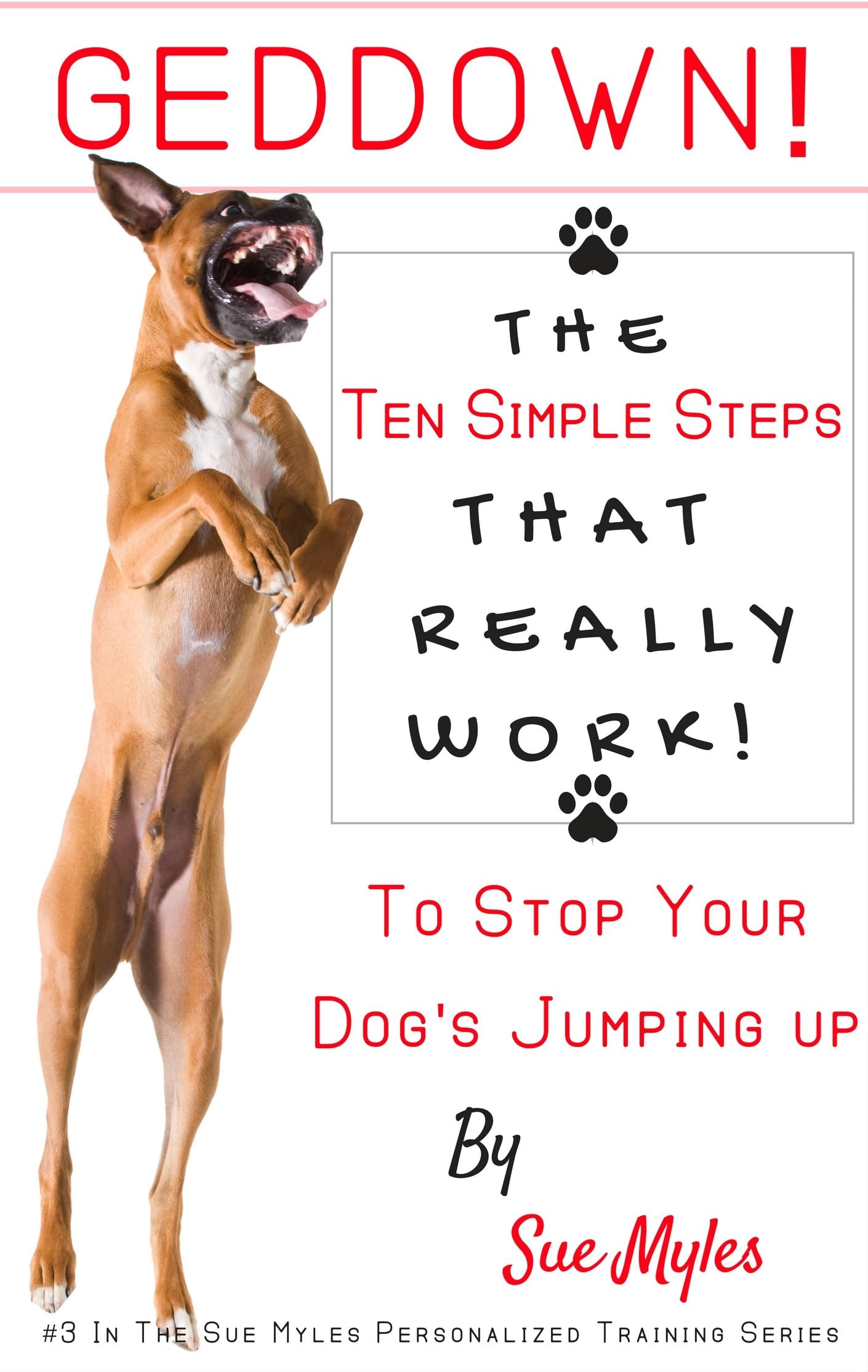 GedDown! The Ten Simple Steps- That Really Work! - To Stop Your Dog's Jumping Up (The Sue Myles Ten Simple Steps Series Book 3)