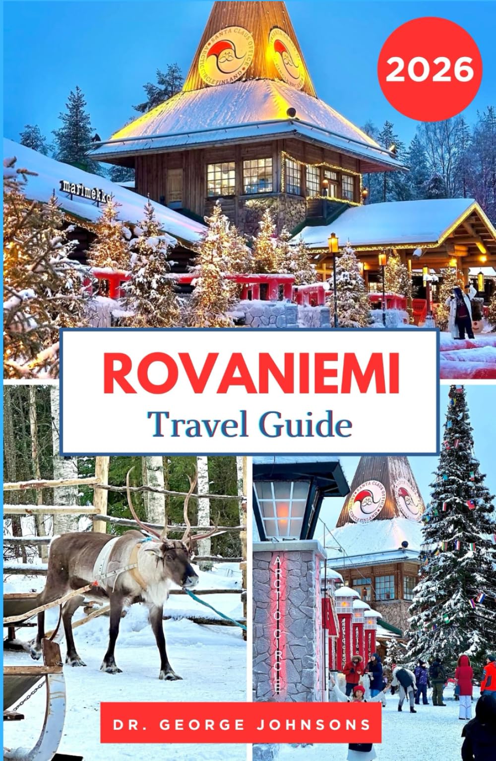 Rovaniemi Travel Guide 2026: Uncover Rovaniemi’s Christmas Spirit, Arctic Adventures, and Santa Claus Village (The Traveler’s Bucket List 2026)