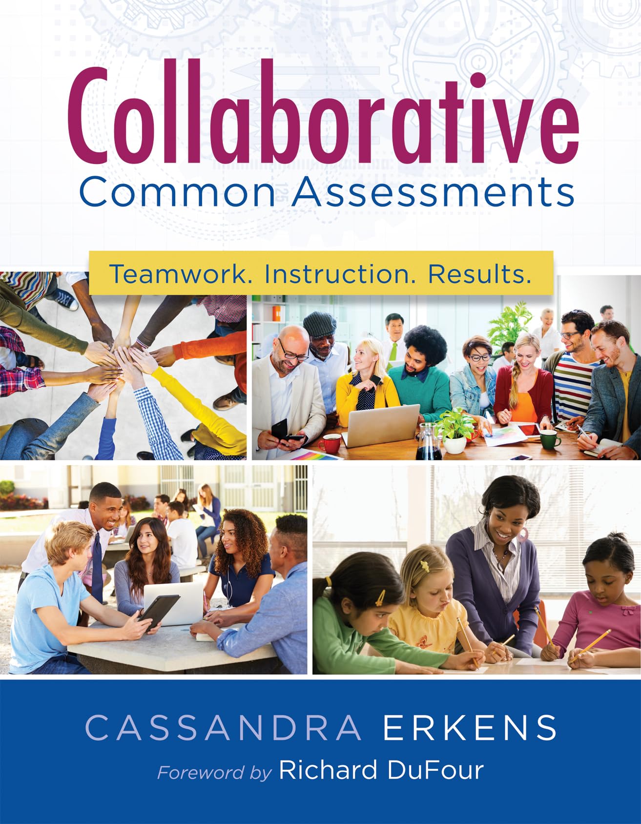 Collaborative Common Assessments: Teamwork. Instruction. Results. (Practical Steps for Teacher Teams to Examine Assessment Data)