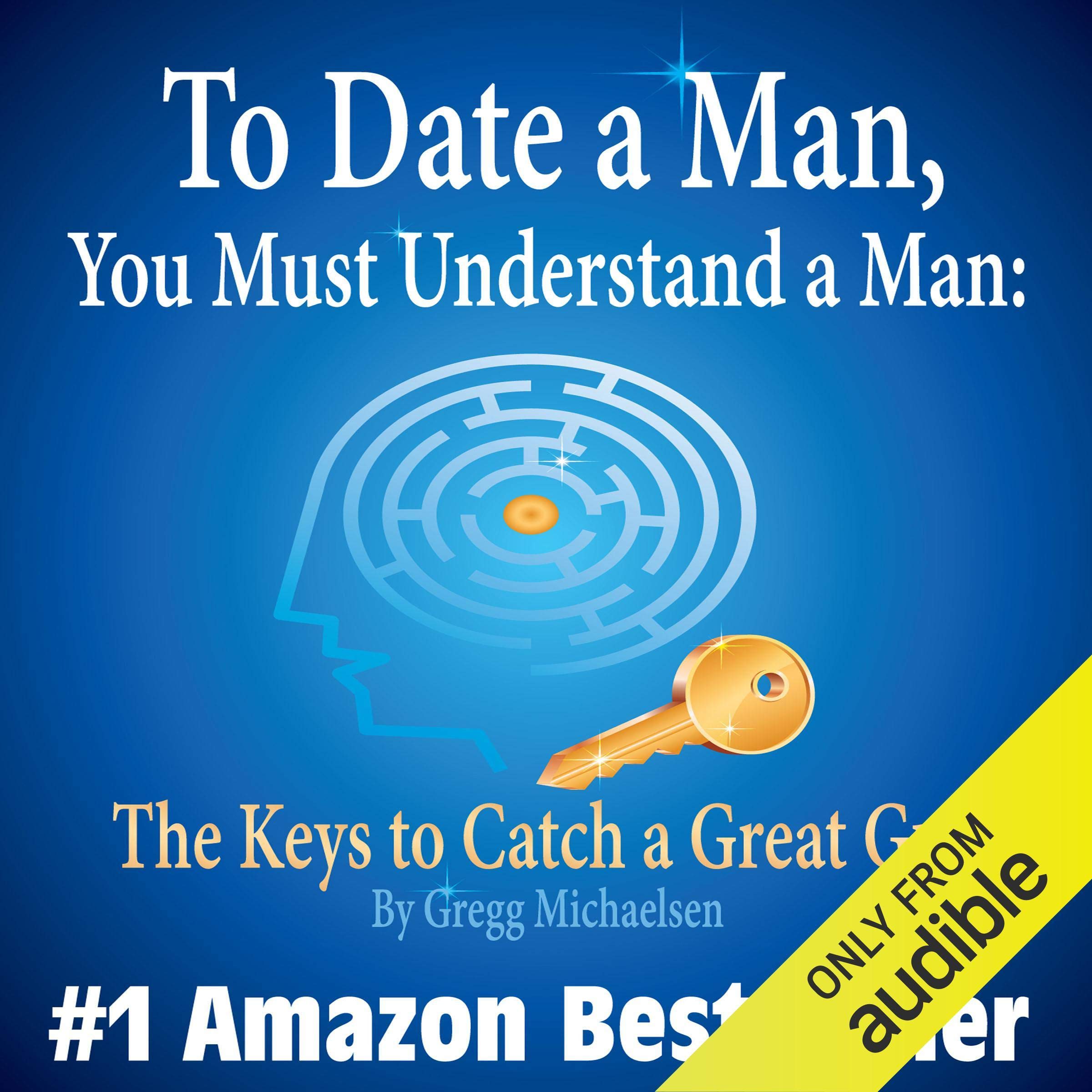 Cover art for To Date a Man, You Must Understand a Man: The Keys to Catch a Great Guy