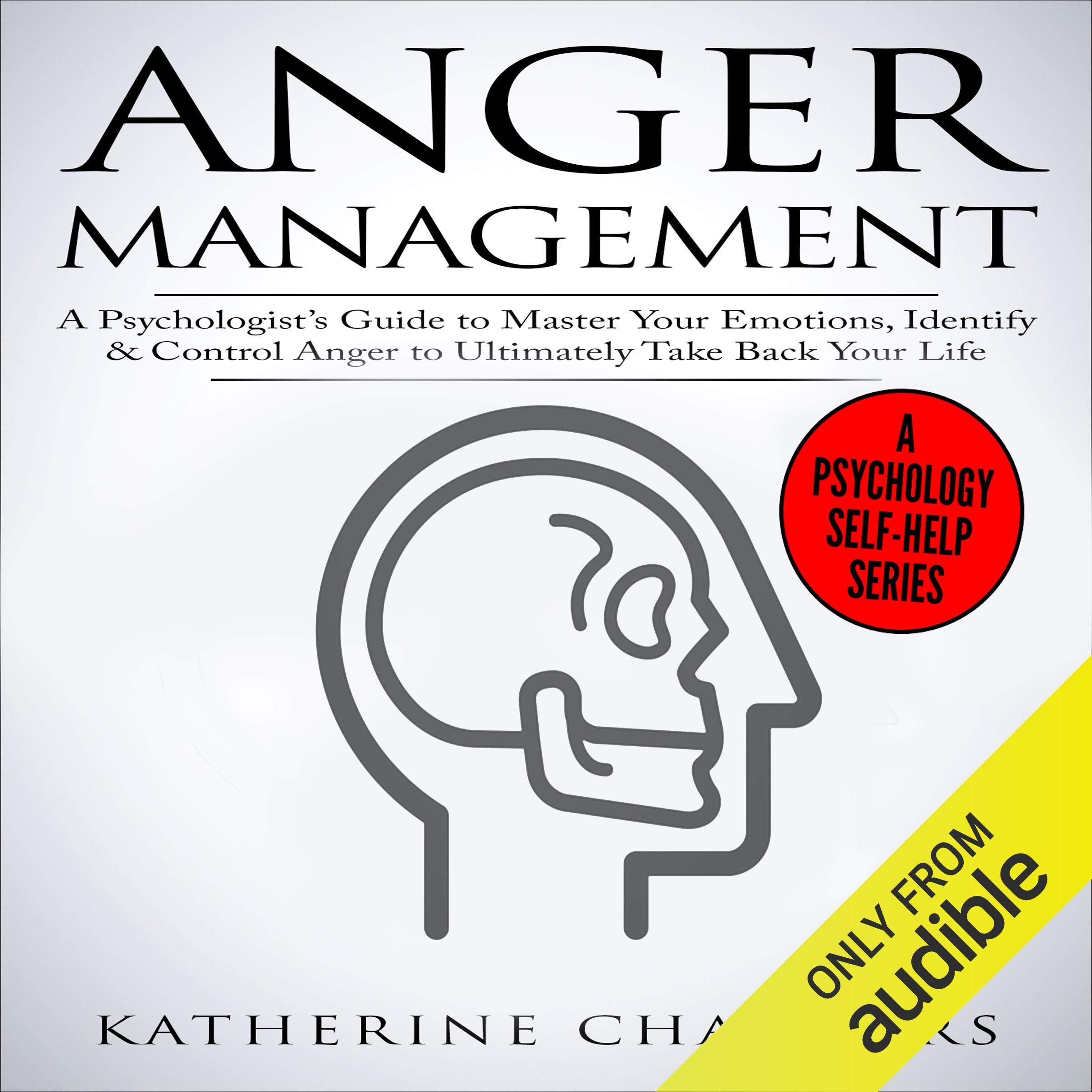Cover art for Anger Management: A Psychologist's Guide to Master Your Emotions, Identify & Control Anger to Ultimately Take Back Your Life