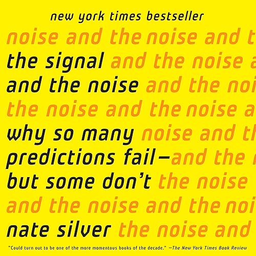 The Signal and the Noise: Why So Many Predictions Fail