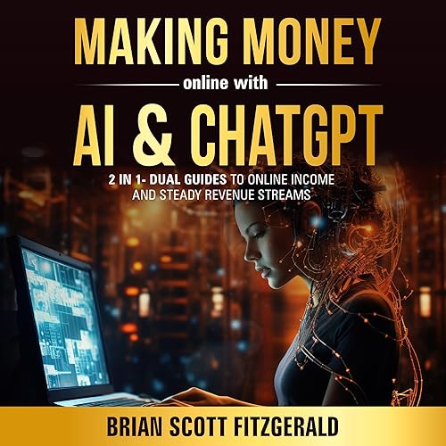 Making Money Online with AI &amp; ChatGPT: 2 in 1: Dual Guides to Online Income &amp; Steady Revenue Streams (How To Make Money, Book 3)