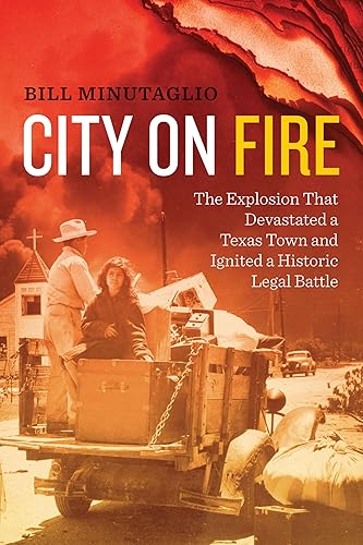 City on Fire The Explosion that Devastated a Texas Town and Ignited a Historic Legal Battle