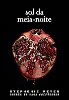 Sol da meia-noite: (Midnight Sun) - Série Crepúsculo: 5