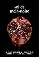 Sol da meia-noite: (Midnight Sun) - Série Crepúsculo