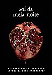 Sol da meia-noite: (Midnight Sun) - Série Crepúsculo