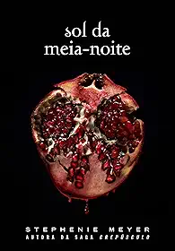 Sol da meia-noite: (Midnight Sun) - Série Crepúsculo: 5