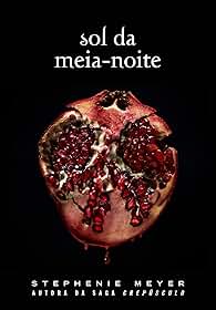 Sol da meia-noite: (Midnight Sun) - Série Crepúsculo