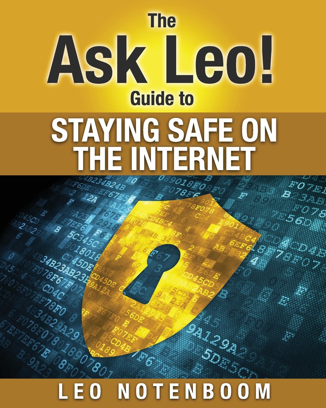 The Ask Leo! Guide to Staying Safe on the Internet: Keep Your Computer, Your Data, And Yourself Safe on the Internet 2nd Edition