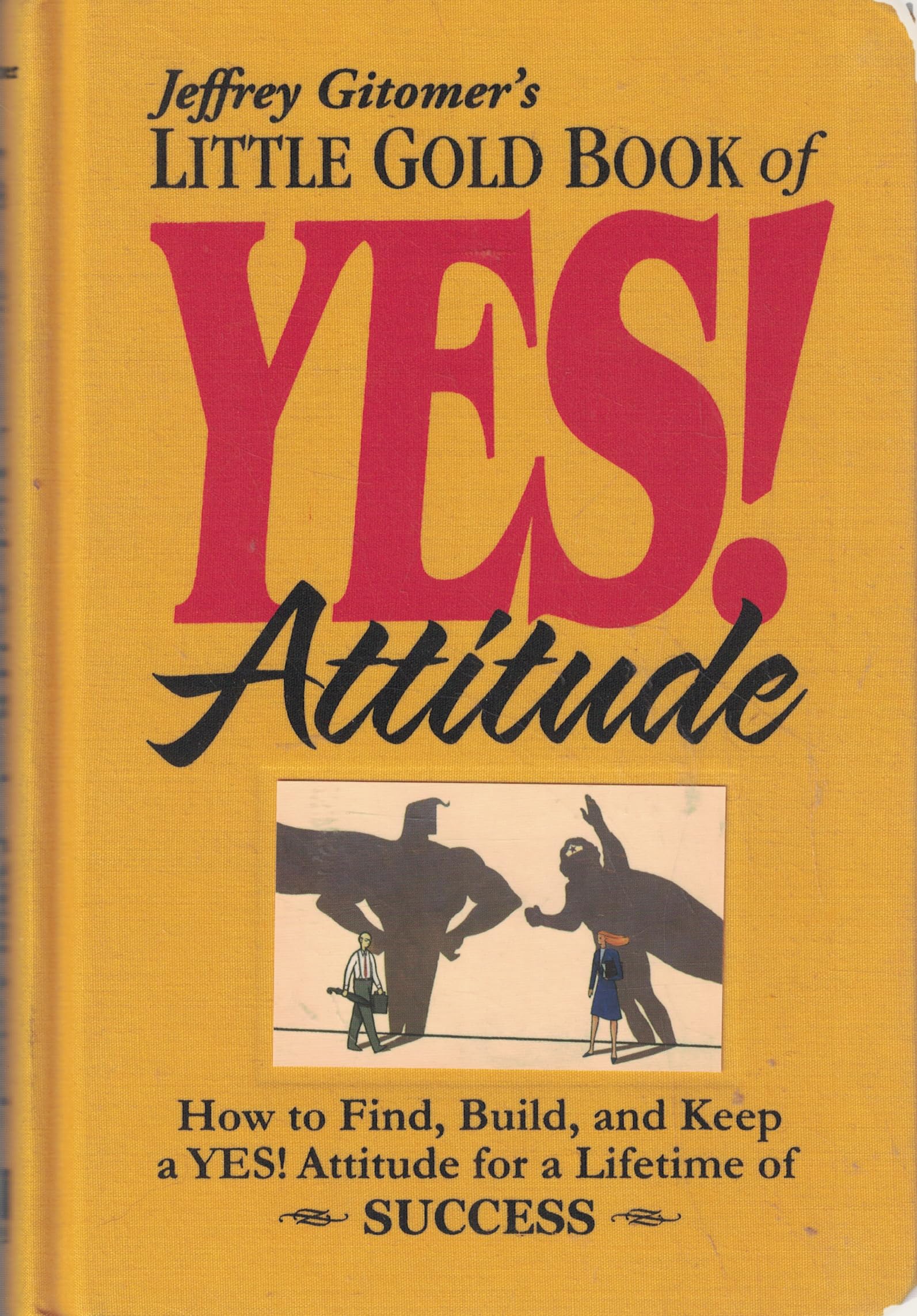 Little Gold Book of Yes! Attitude: How to Find, Build and Keep a Yes! Attitude for a Lifetime of Success (Jeffrey Gitomer's Little Books)