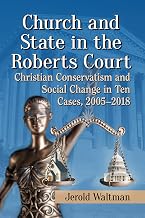 Church and State in the Roberts Court: Christian Conservatism and Social Change in Ten Cases, 2005-2018