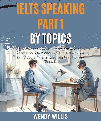 Ielts Speaking Part 1 By Topics: Over 100 Excellent Sample Answers By Topics You Must Know To Achieve An 8.0+ Band Score In Ielts Speaking Part 1 Easily (Book 1). (Crack Ielts Speaking Band 8.0+ 2)
