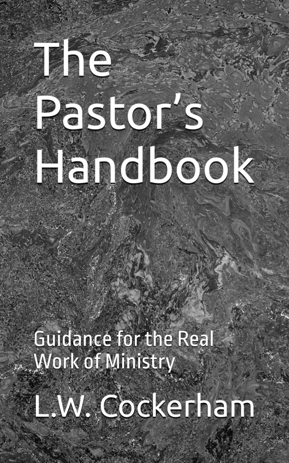 The Pastor’s Handbook: Guidance for the Real Work of Ministry