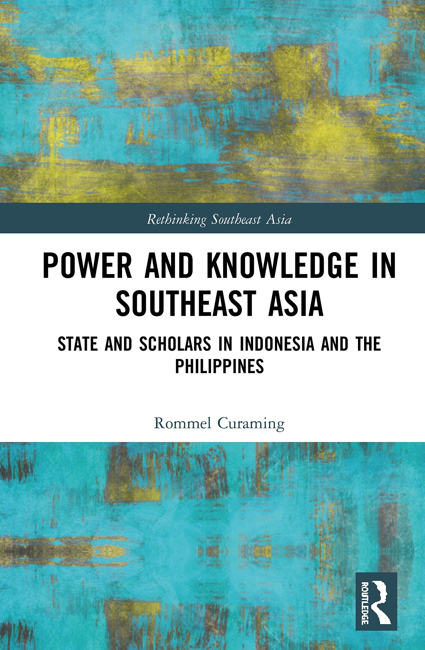 Rommel CuramingPower and Knowledge in Southeast Asia: State and Scholars in Indonesia and the Philippines