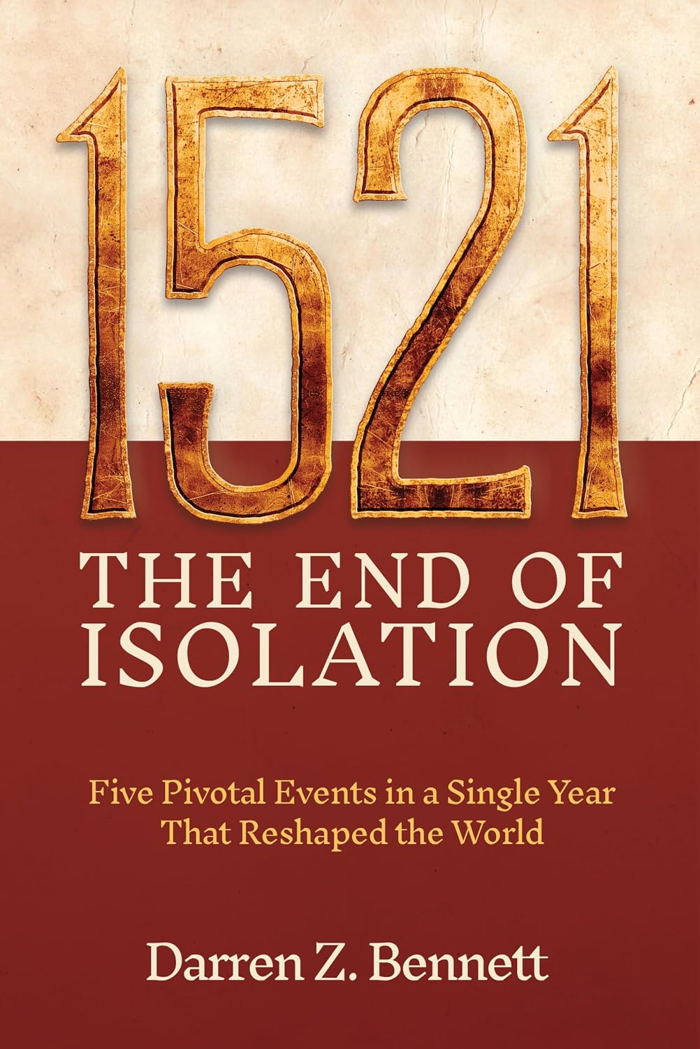1521: THE END OF ISOLATION: Five Pivotal Events in a Single Year That Reshaped the World