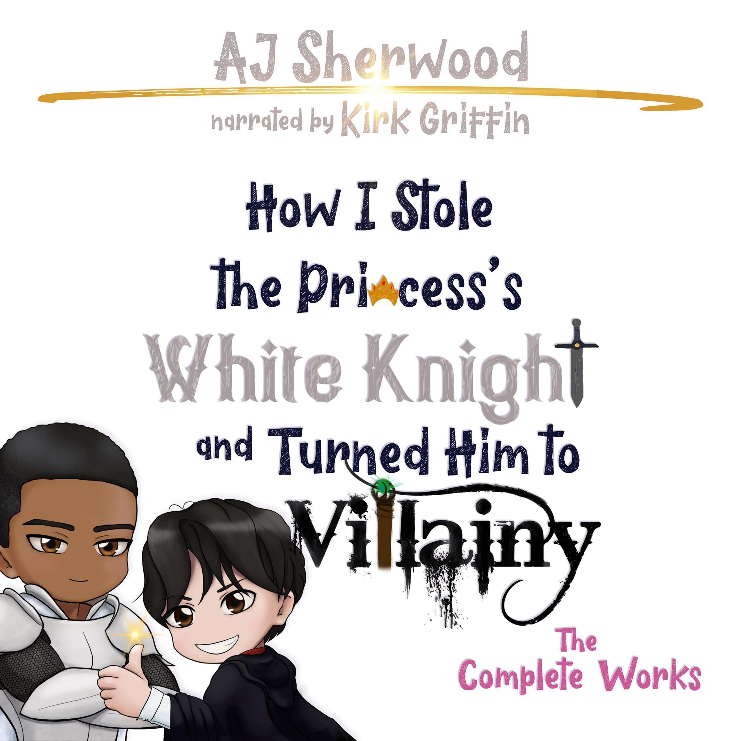 Cover art for How I Stole the Princess’s White Knight and Turned Him to Villainy: The Complete Works