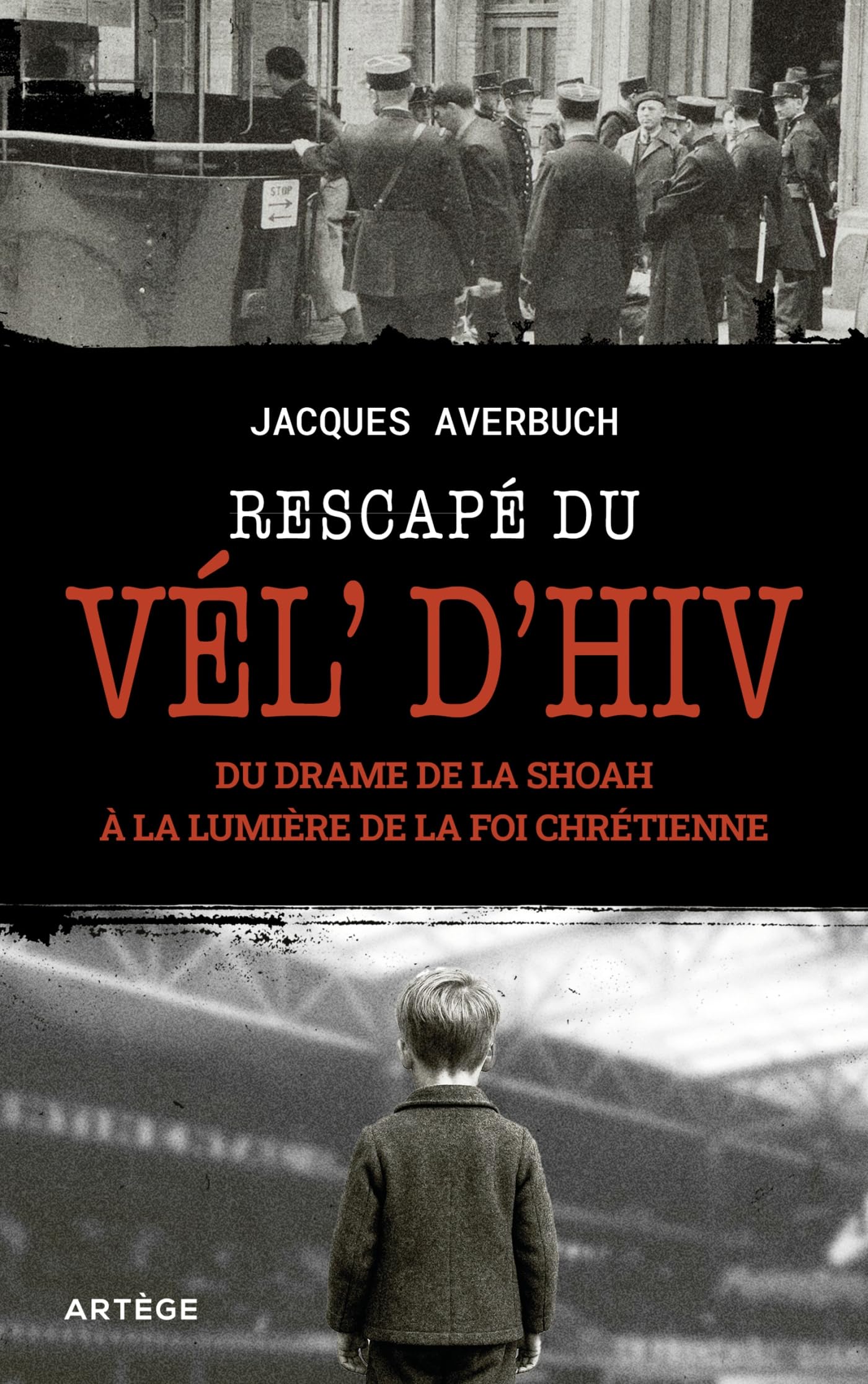 Rescapé du Vél' d'Hiv: Du drame de la Shoah à la lumière de la foi chrétienne
