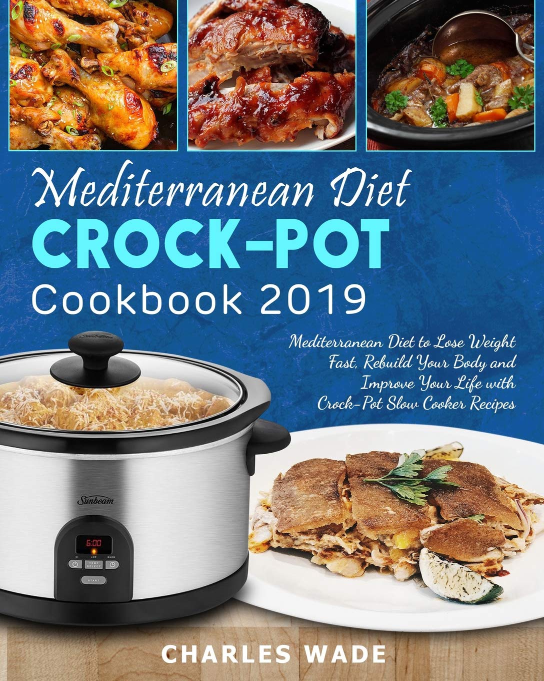 Mediterranean Diet Crock-Pot Cookbook 2019: Mediterranean Diet to Lose Weight Fast, Rebuild Your Body and Improve Your Life with Crock-Pot Slow Cooker Recipes
