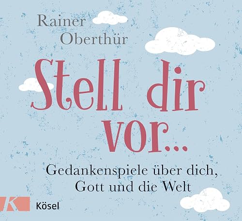 Stell dir vor ...: Gedankenspiele über dich, Gott und die Welt (Rainer Oberthür, Band 10)