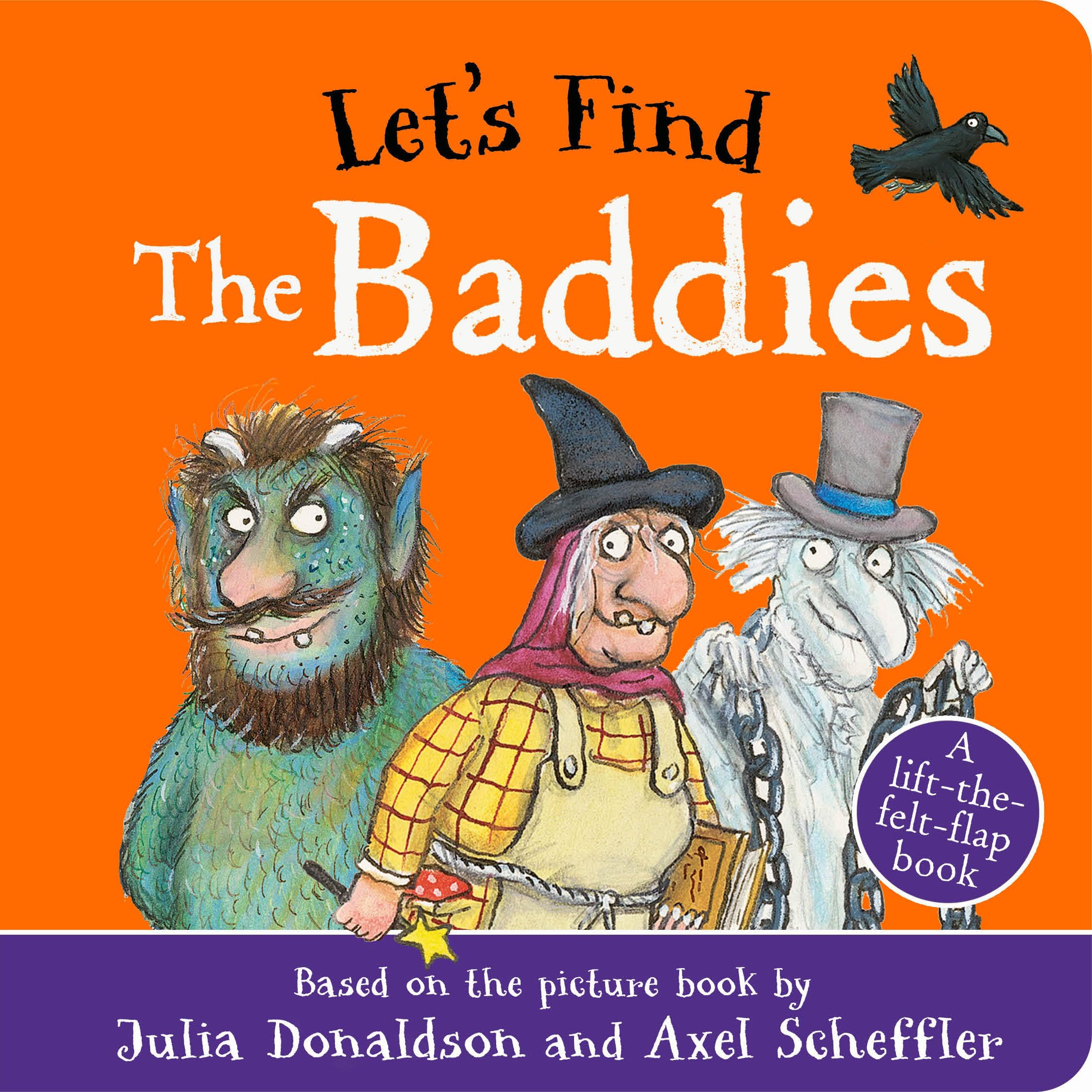 Let's Find The Baddies: A lift-the-felt-flap book by superstar duo Julia Donaldson and Axel Scheffler!