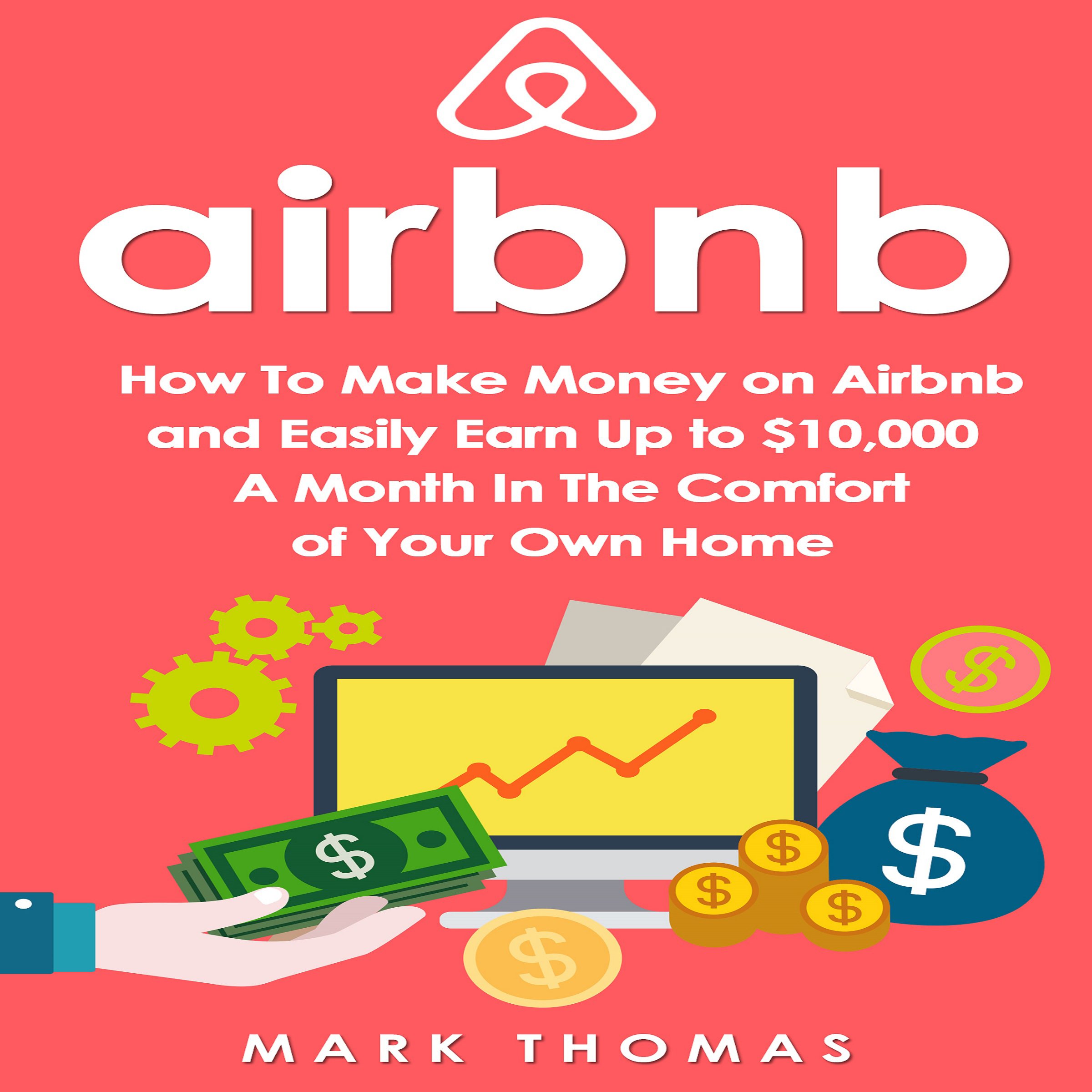 Cover art for Airbnb: How to Make Money on Airbnb and Easily Earn Up to $10,000 a Month in the Comfort of Your Own Home