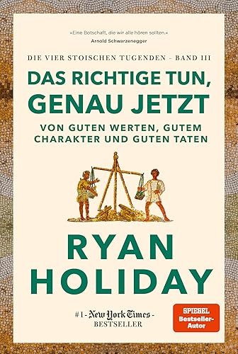 Das Richtige tun, genau jetzt: Von guten Werten, gutem Charakter und guten Taten. #1 New York Times Bestseller: Stoizismus für mehr Gelassenheit, ... Glück (Die vier stoischen Tugenden, Band 3)