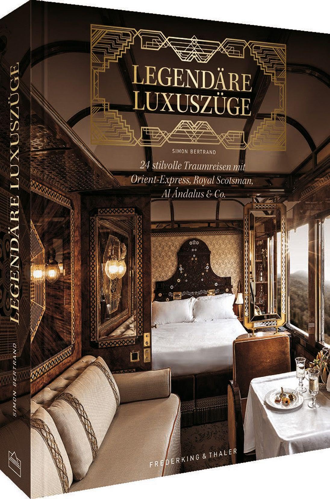 Bildband - Legendäre Luxuszüge: Legendäre Zugreisen mit den 24 prachtvollsten Eisenbahnen der Welt. Orient-Express, Royal Scotsman, Al-Andalus & Co.