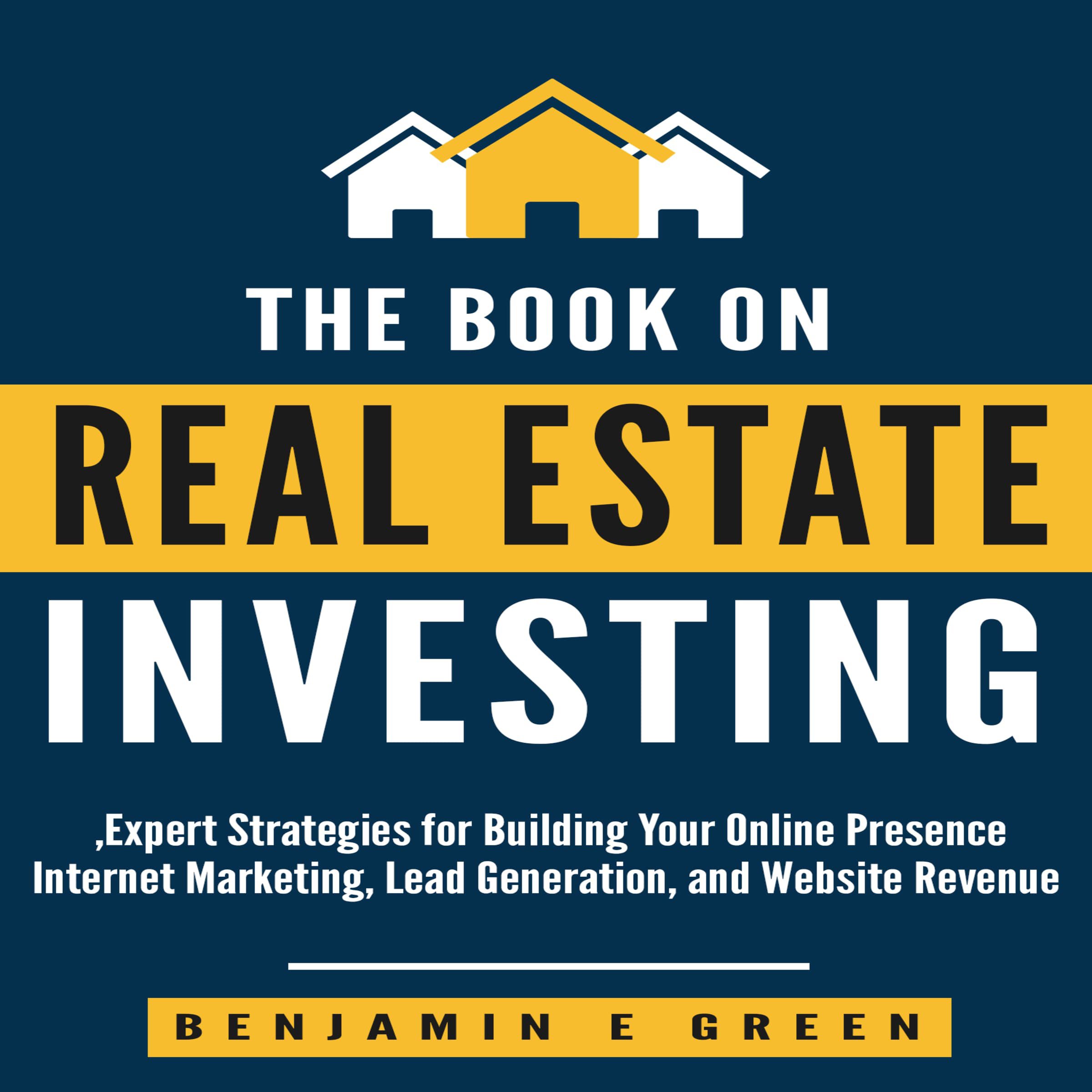 The Book on Real Estate Investing: Expert Strategies for Building Your Online Presence, Internet Marketing, Lead Generation, and Website Revenue
