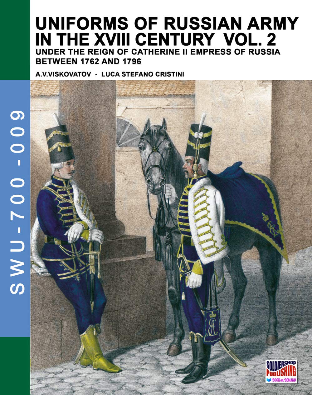 Uniforms of Russian army in the XVIII century Vol. 2: Under the reign of Catherine II Empress of Russia between 1762 and 1796: Volume 9 (Soldiers, Weapons & Uniforms 700)