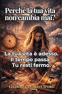 Perché la tua vita non cambia mai?: La tua vita è adesso. Il tempo passa. Tu resti fermo. (Italian Edition)