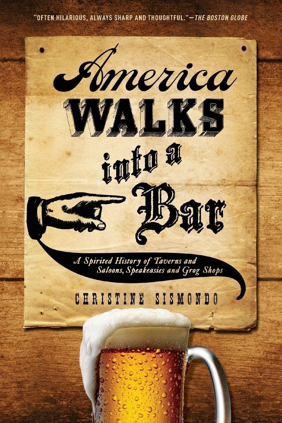 AMERICA WALKS INTO A BAR: A Spirited History Of Taverns And Saloons, Speakeasies And Grog Shops