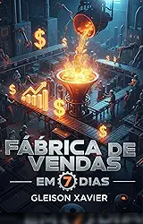 Fábrica De Vendas Em 7 Dias: O Guia Prático para Construir um Sistema de Lucro Consistente em Apenas Uma Semana.