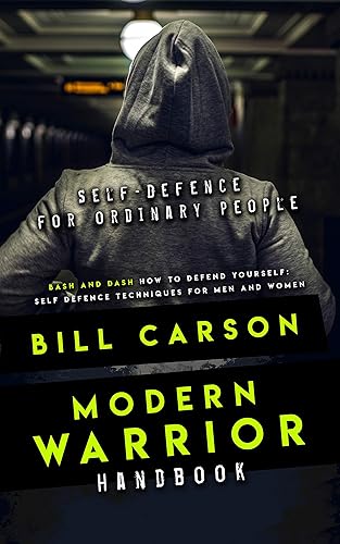 Self-Defence for ordinary people: Modern Warrior Handbook: bash and dash: How to defend yourself: Self defence techniques for men and women